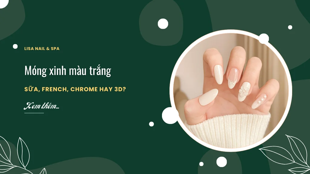 Móng xinh màu trắng sữa, french, chrome hay 3D?