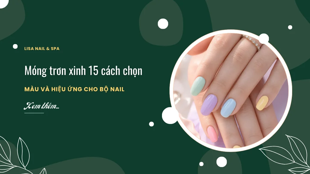 Móng trơn xinh 15 cách chọn màu và hiệu ứng cho bộ nail